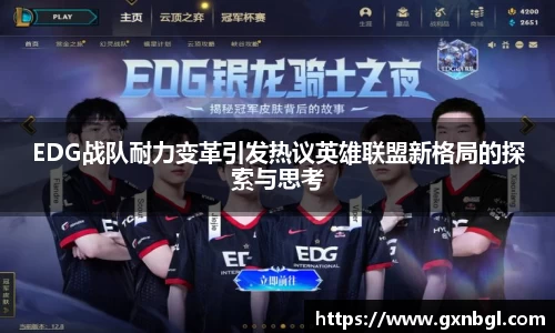 EDG战队耐力变革引发热议英雄联盟新格局的探索与思考